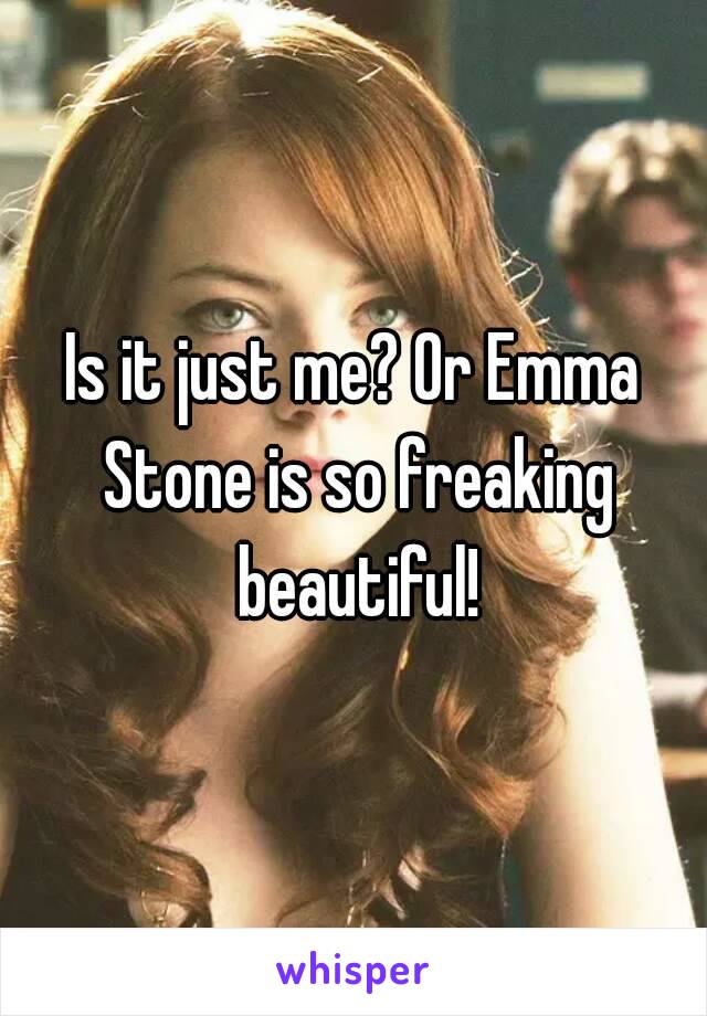 Is it just me? Or Emma Stone is so freaking beautiful!