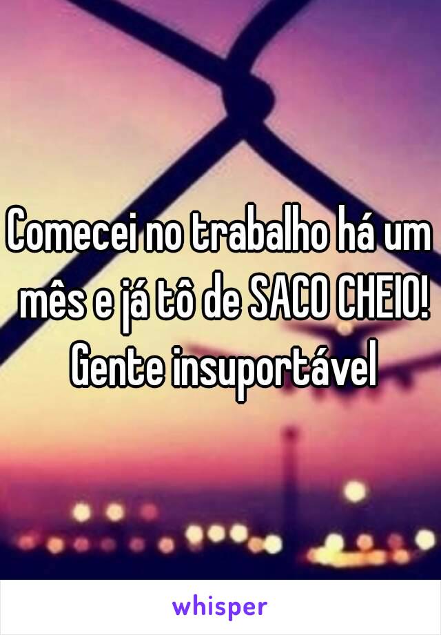 Comecei no trabalho há um mês e já tô de SACO CHEIO! Gente insuportável