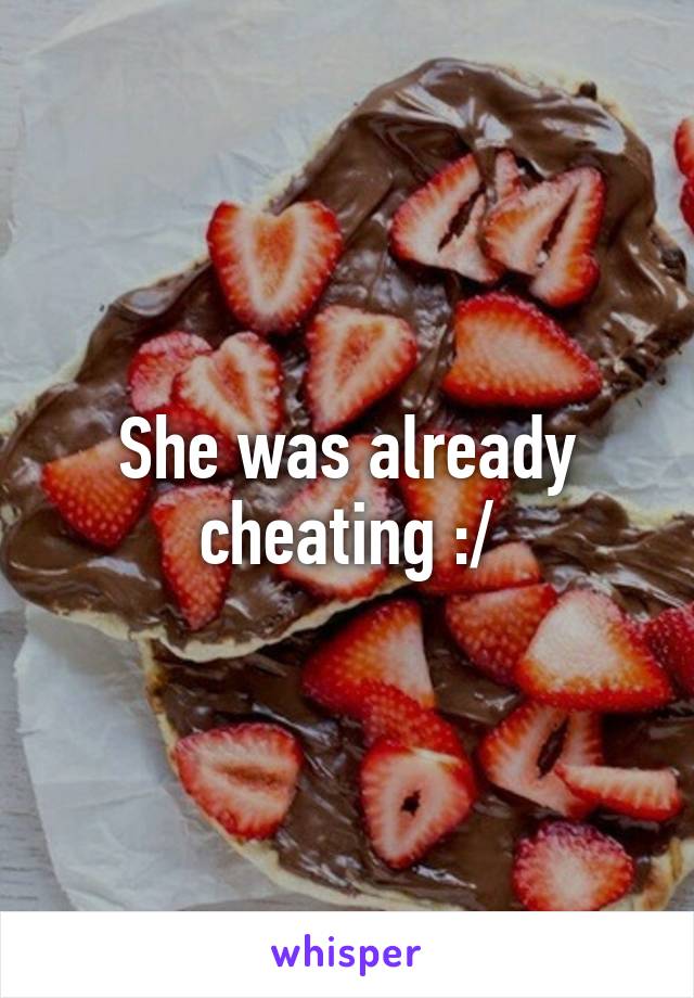 She was already cheating :/