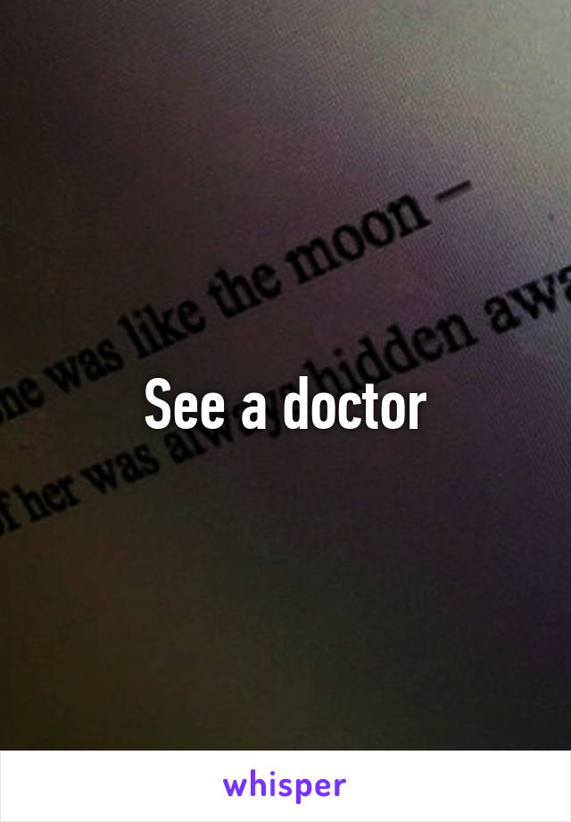 See a doctor