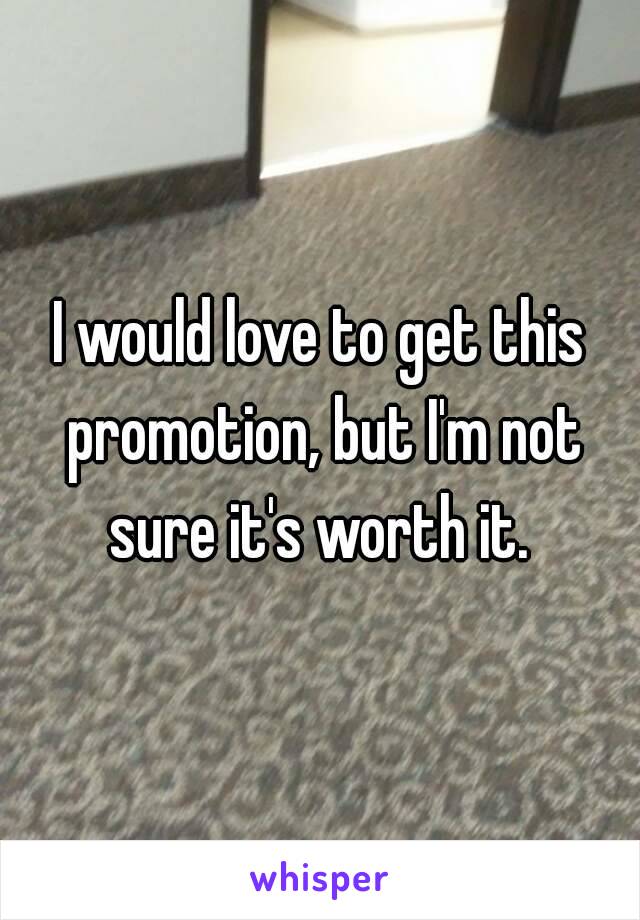 I would love to get this promotion, but I'm not sure it's worth it. 