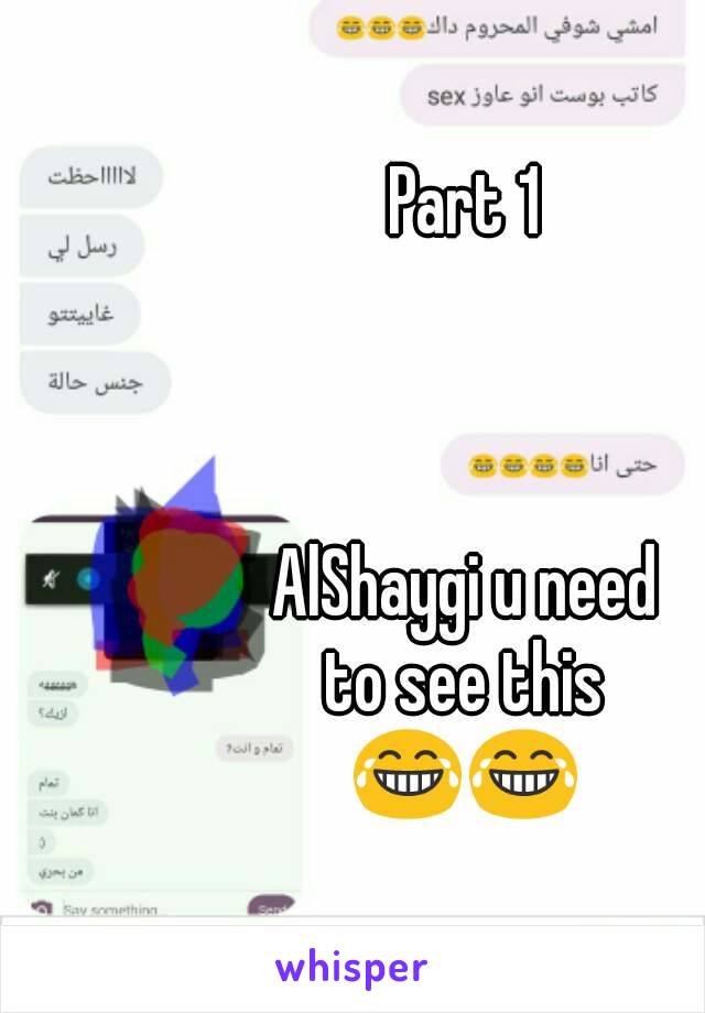 Part 1



AlShaygi u need
to see this
😂😂