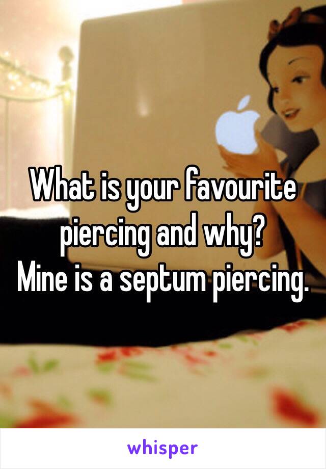 What is your favourite piercing and why?
Mine is a septum piercing.