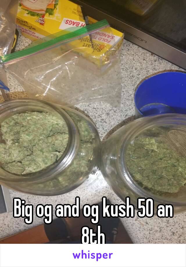 Big og and og kush 50 an 8th 