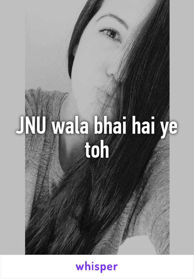 JNU wala bhai hai ye toh