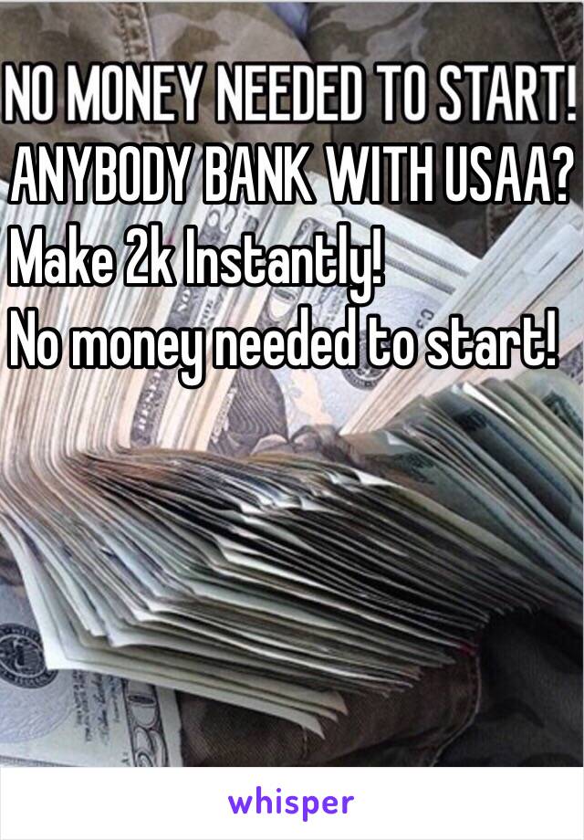 ANYBODY BANK WITH USAA?
Make 2k Instantly!
No money needed to start!