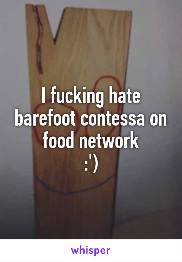 I fucking hate barefoot contessa on food network
:')