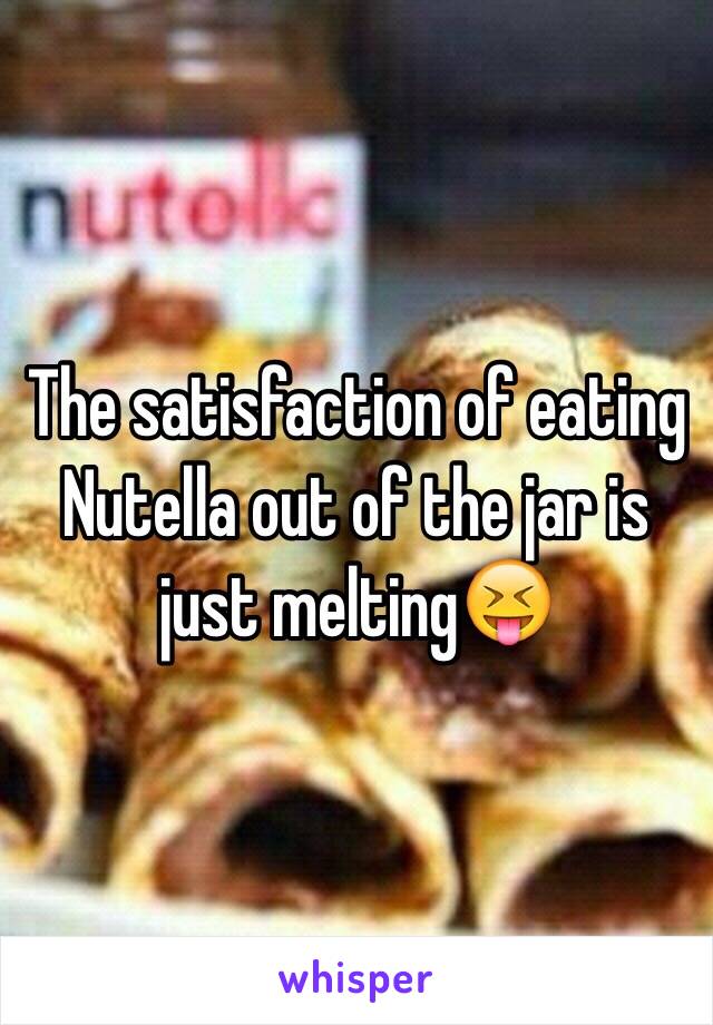 The satisfaction of eating Nutella out of the jar is just melting😝