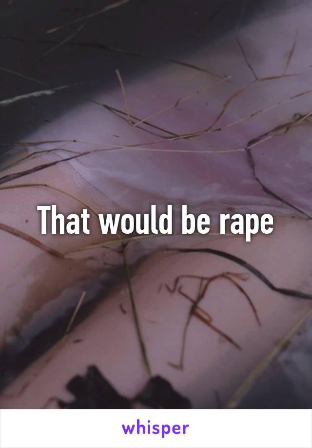 That would be rape