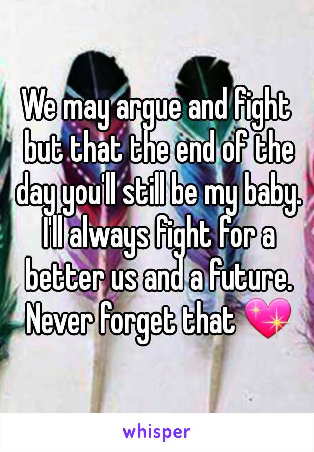 We may argue and fight but that the end of the day you'll still be my baby. I'll always fight for a better us and a future. Never forget that 💖