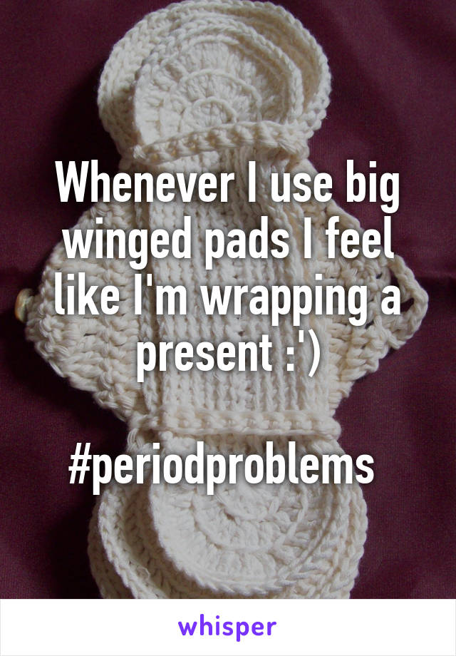 Whenever I use big winged pads I feel like I'm wrapping a present :')

#periodproblems 