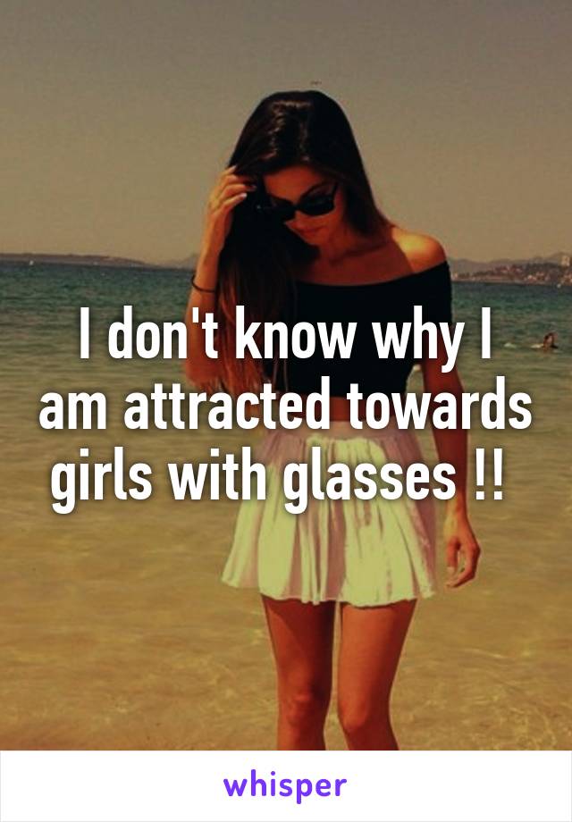 I don't know why I am attracted towards girls with glasses !! 