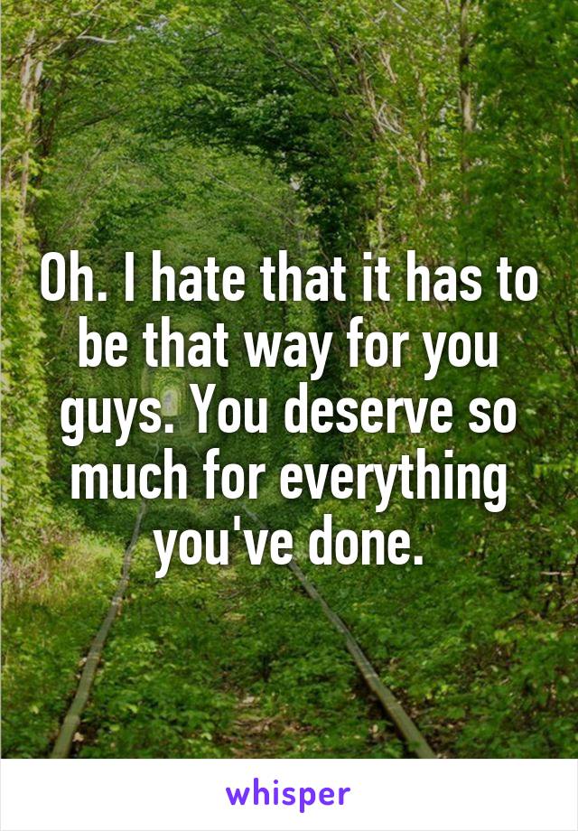 Oh. I hate that it has to be that way for you guys. You deserve so much for everything you've done.