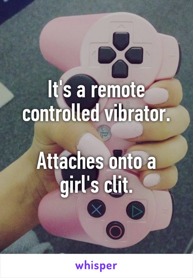 It's a remote controlled vibrator.

Attaches onto a girl's clit.