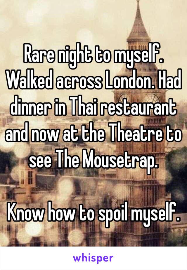 Rare night to myself. Walked across London. Had dinner in Thai restaurant and now at the Theatre to see The Mousetrap. 

Know how to spoil myself. 