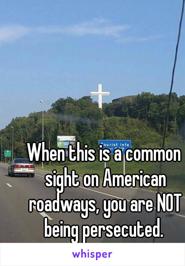 When this is a common sight on American roadways, you are NOT being persecuted. 