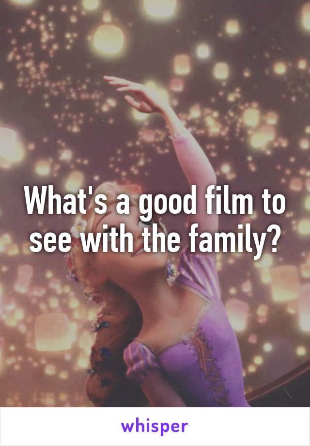 What's a good film to see with the family?