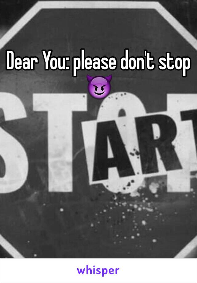 Dear You: please don't stop 😈