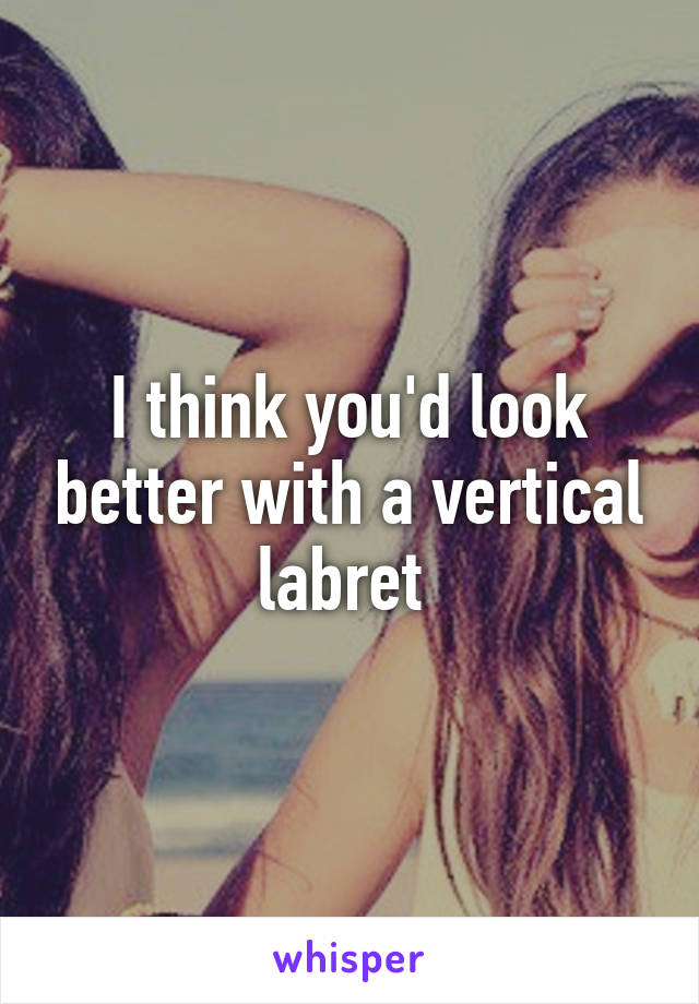 I think you'd look better with a vertical labret 