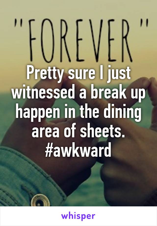 Pretty sure I just witnessed a break up happen in the dining area of sheets. #awkward