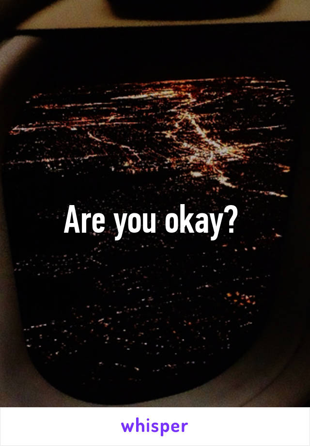 Are you okay? 