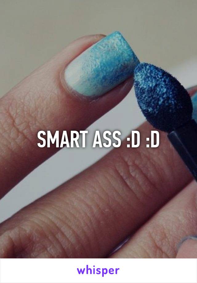 SMART ASS :D :D