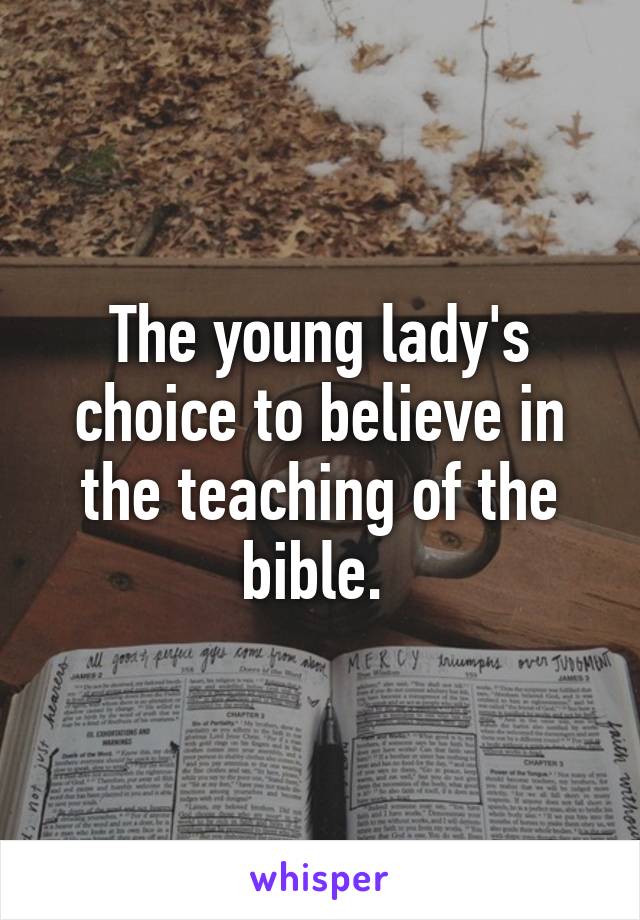 The young lady's choice to believe in the teaching of the bible. 