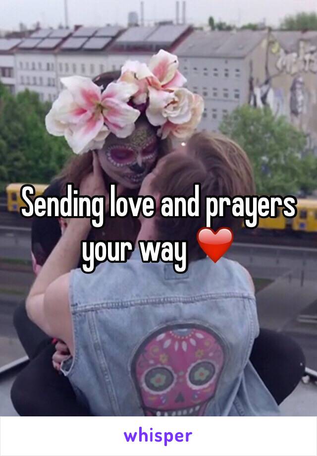 Sending love and prayers your way ❤️