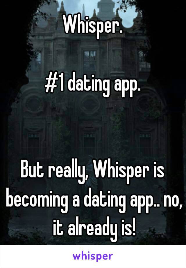 Whisper.

#1 dating app.


But really, Whisper is becoming a dating app.. no, it already is!