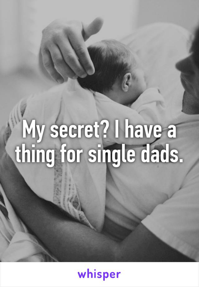 My secret? I have a thing for single dads.