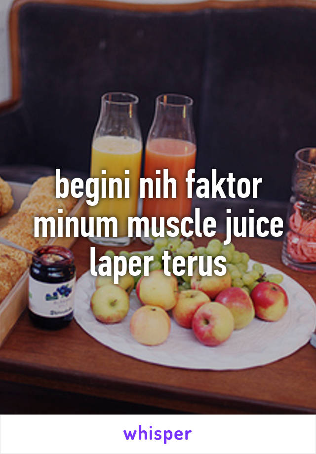 begini nih faktor minum muscle juice laper terus