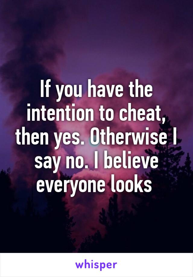 If you have the intention to cheat, then yes. Otherwise I say no. I believe everyone looks 