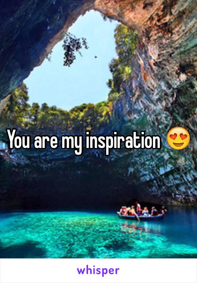 You are my inspiration 😍