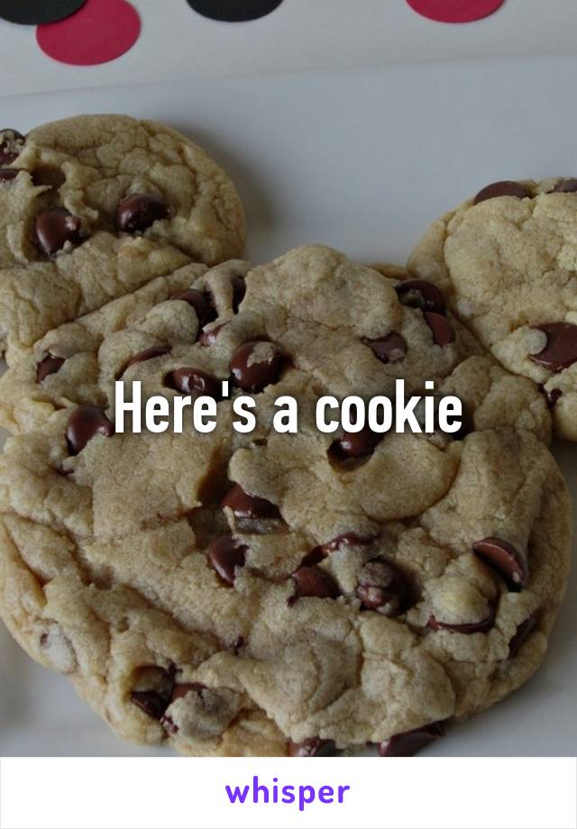 Here's a cookie