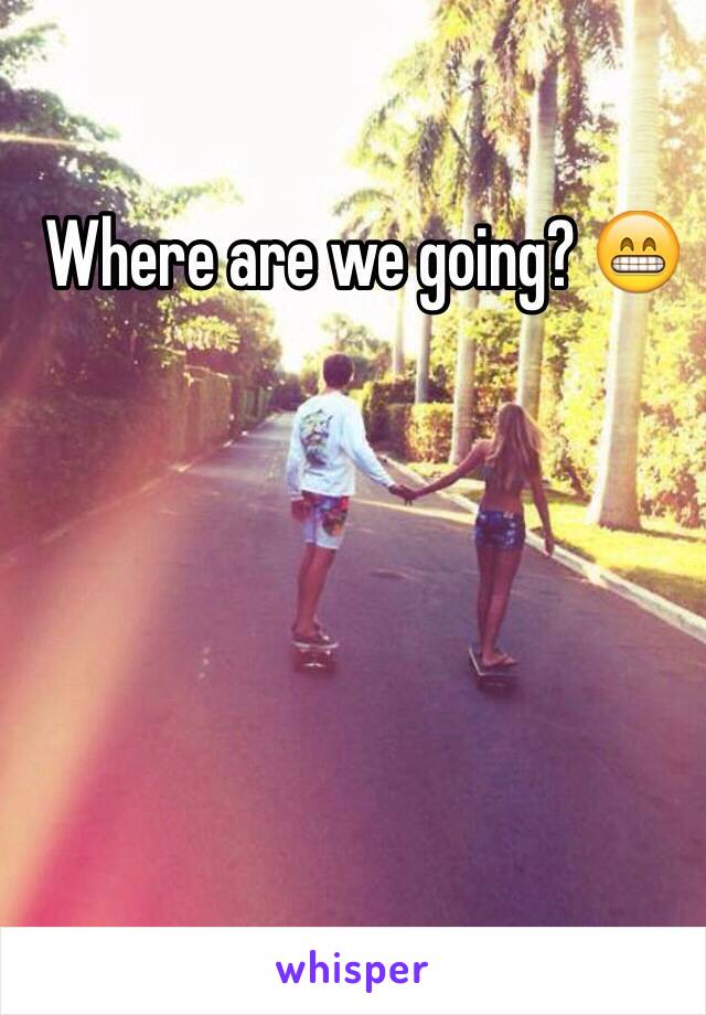 Where are we going? 😁