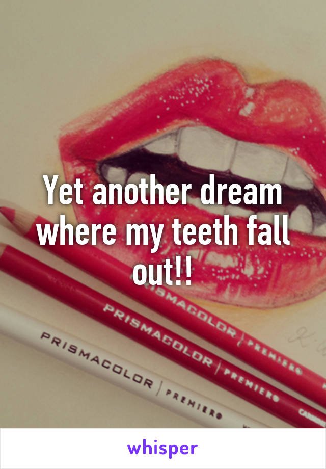 Yet another dream where my teeth fall out!!