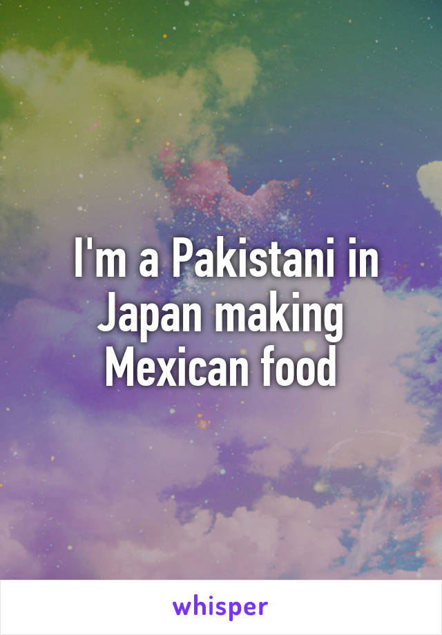  I'm a Pakistani in Japan making Mexican food