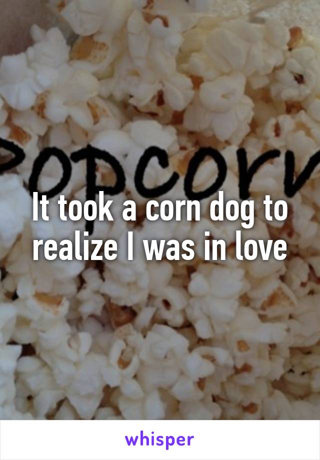 It took a corn dog to realize I was in love