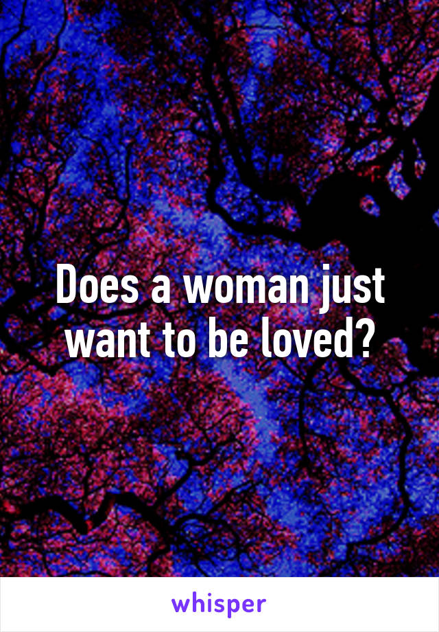 Does a woman just want to be loved?