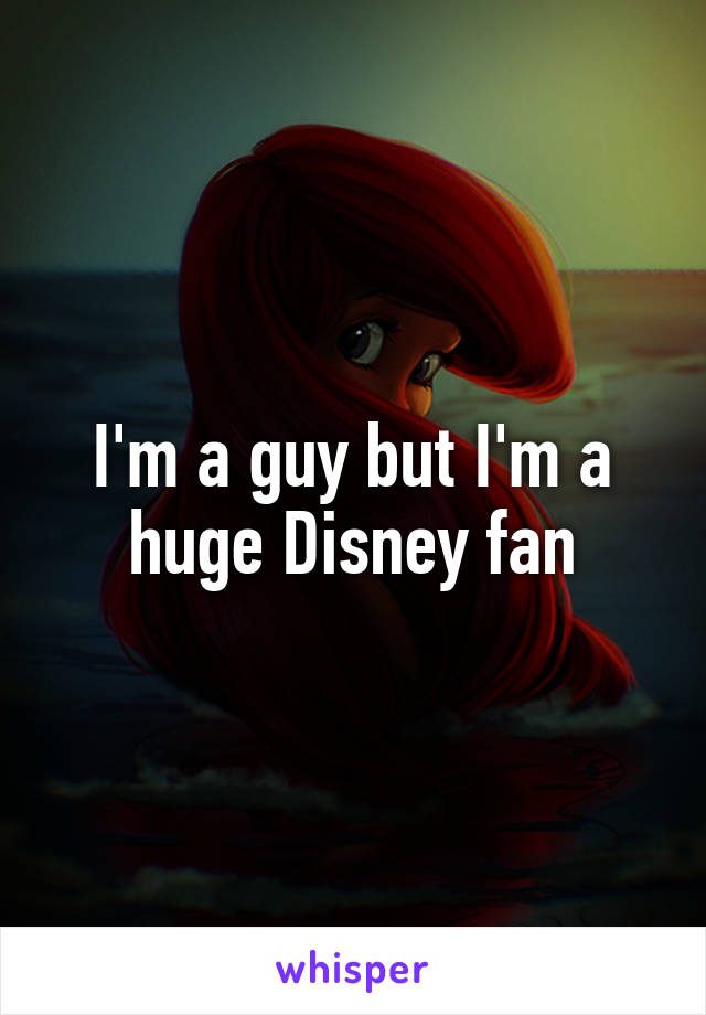 I'm a guy but I'm a huge Disney fan