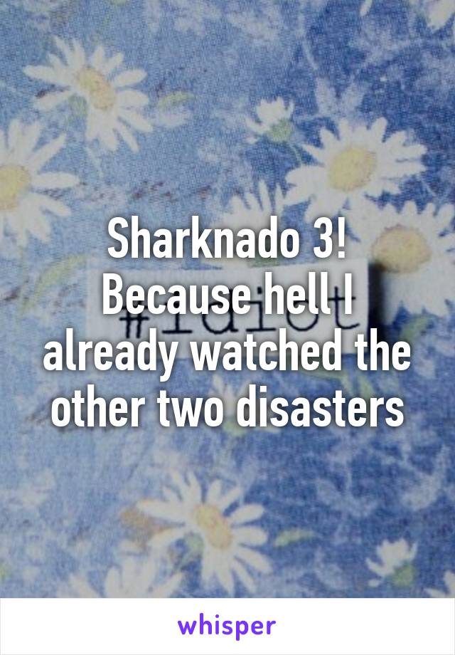 Sharknado 3! Because hell I already watched the other two disasters