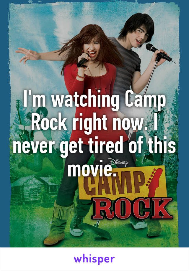 I'm watching Camp Rock right now. I never get tired of this movie. 