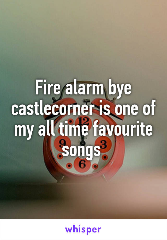 Fire alarm bye castlecorner is one of my all time favourite songs 