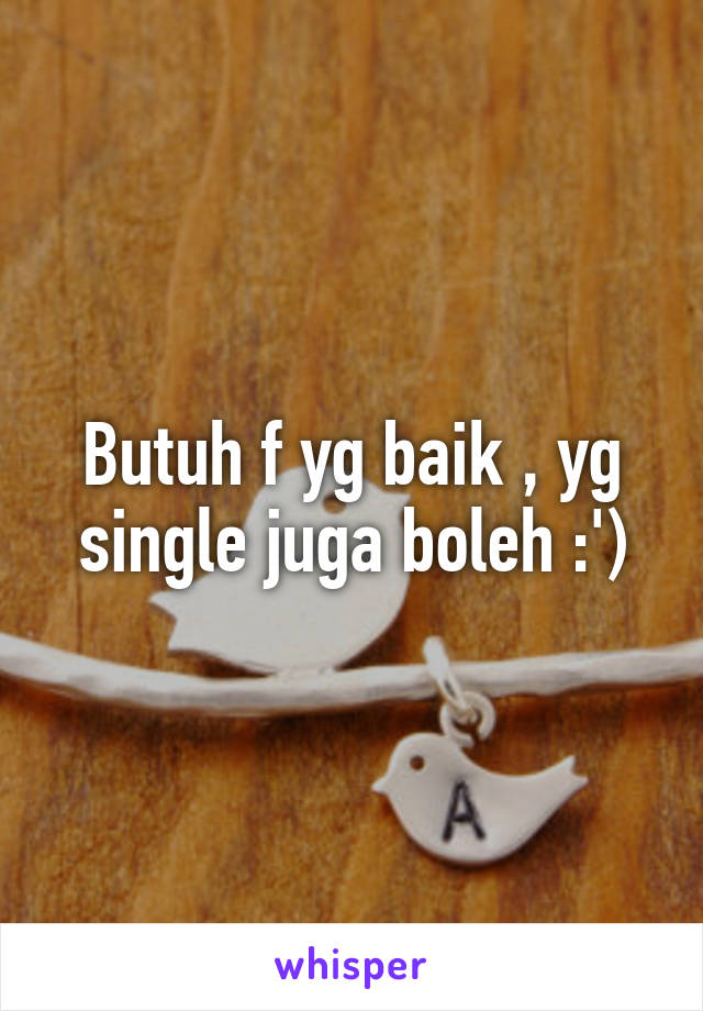 Butuh f yg baik , yg single juga boleh :')