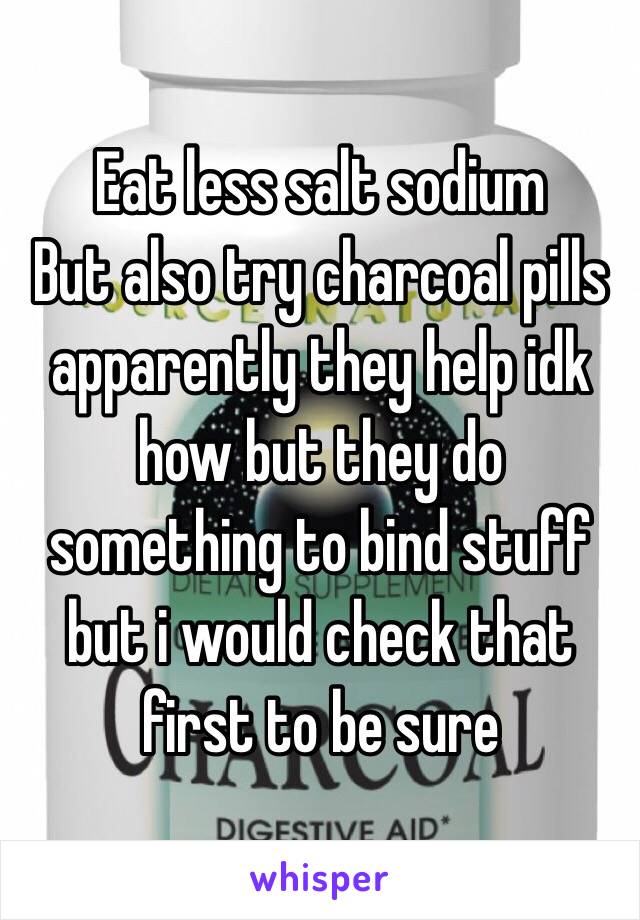 Eat less salt sodium 
But also try charcoal pills apparently they help idk how but they do something to bind stuff but i would check that first to be sure