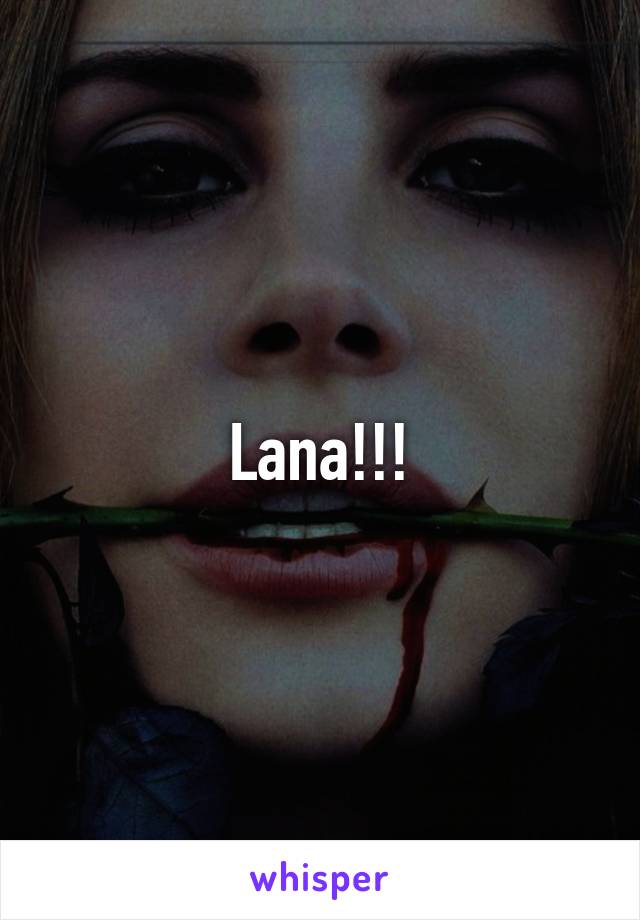 Lana!!!