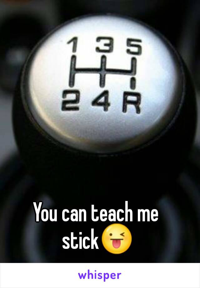 You can teach me stick😜