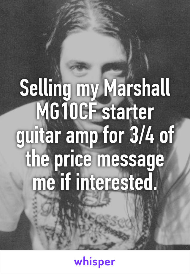 Selling my Marshall MG10CF starter guitar amp for 3/4 of the price message me if interested.