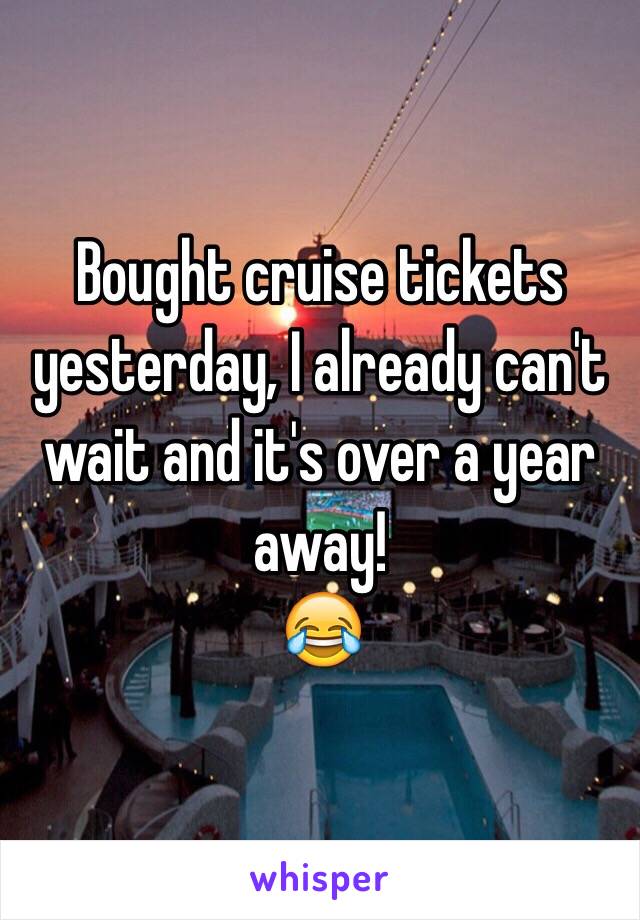 Bought cruise tickets yesterday, I already can't wait and it's over a year away! 
😂