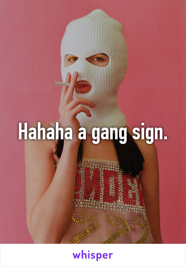 Hahaha a gang sign.